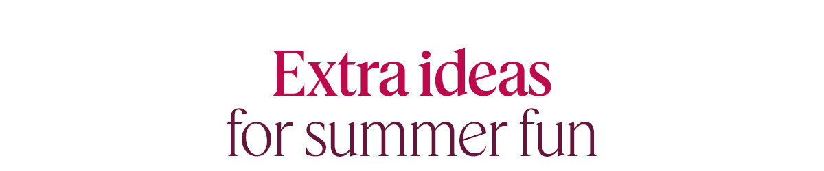 Extra ideas for summer fun
