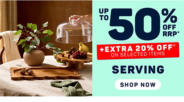 Up to 50% OFF RRP* + Extra 20% OFF^ on Selected Serving