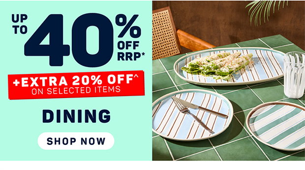 Up to 40% OFF RRP* + Extra 20% OFF^ on Selected Dining