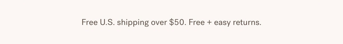 Free US Shipping over $50. Free + easy returns.