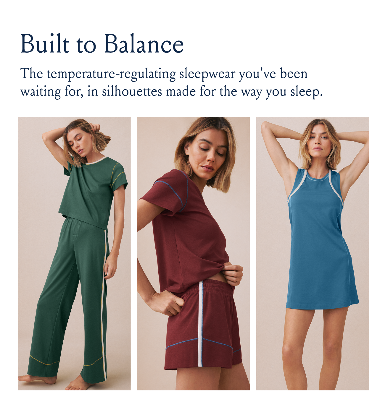 Built to Balance | The temperature-regulating sleepwear you've been waiting for, in silhouettes made for the way you sleep.