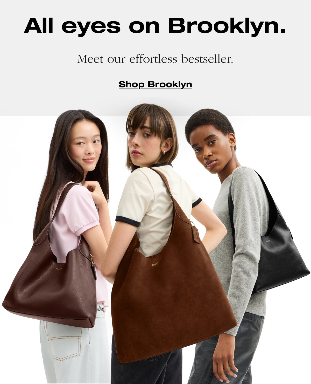 All eyes on Brooklyn. Meet our effortless bestseller. Shop Brooklyn