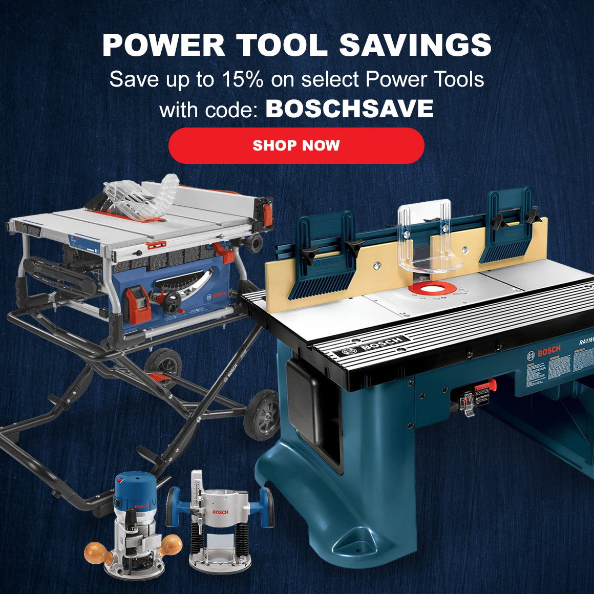 POWER TOOL SAVINGS | Save up to 15% on select Power Tools with code: BOSCHSAVE | Shop Now