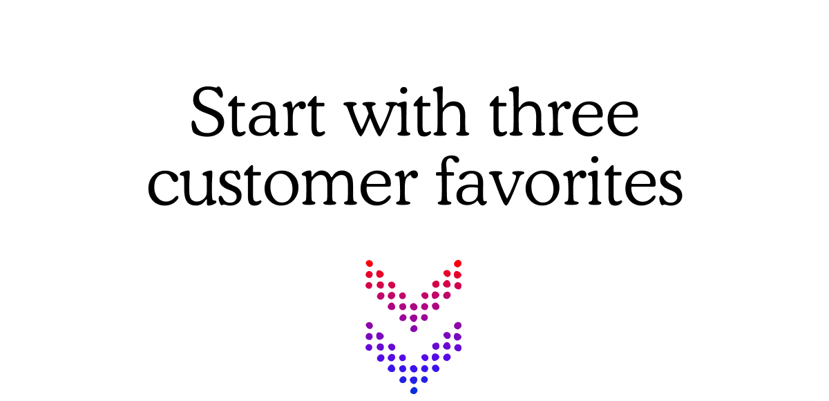 Start with three customer favorites