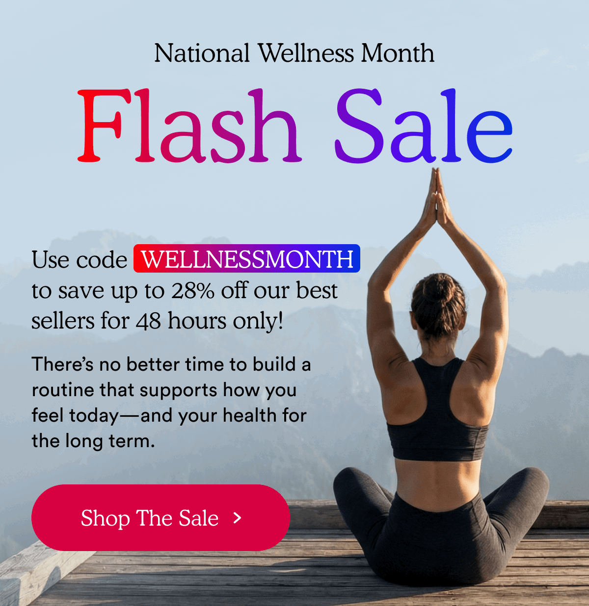 National Wellness Month Flash Sale | Use code WELLNESSMONTH to save up to 28% off our best sellers