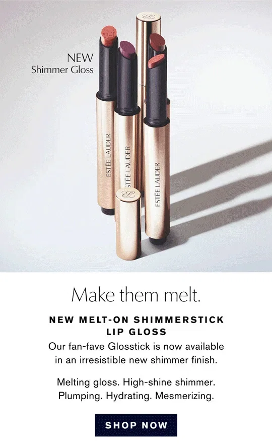 NEW Shimmer Gloss | Make them melt. | NEW MELT-ON SHIMMERSTICK | LIP GLOSS | Our fan-fave Glosstick is now available in an irresistible new shimmer finish. | Melting gloss. High-shine shimmer. | Plumping. Hydrating. Mesmerizing. | SHOP NOW
