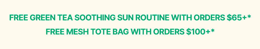 FREE GREEN TEA SOOTHING SUN ROUTINE WITH ORDERS $65+ AND $85+
