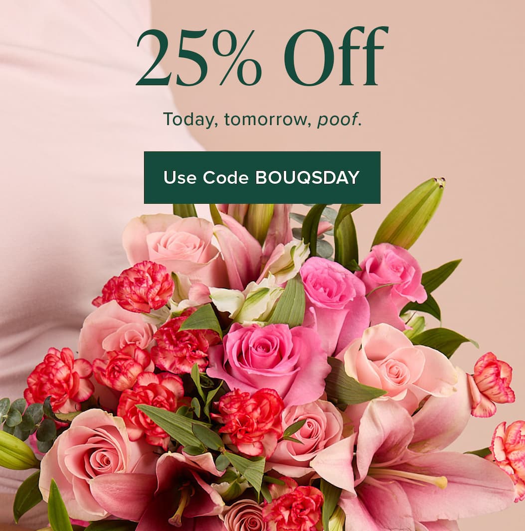 25% Off. Today, tomorrow, poof. Use code BOUQSDAY. 