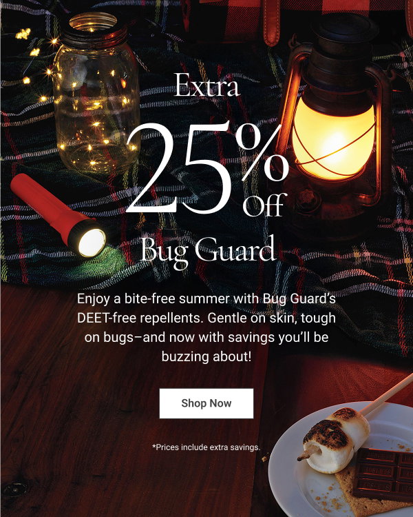 EXTRA 25% OFF Bug Guard EXTRA 25% OFF Bug Guard Shop Now Prices include extra savings.