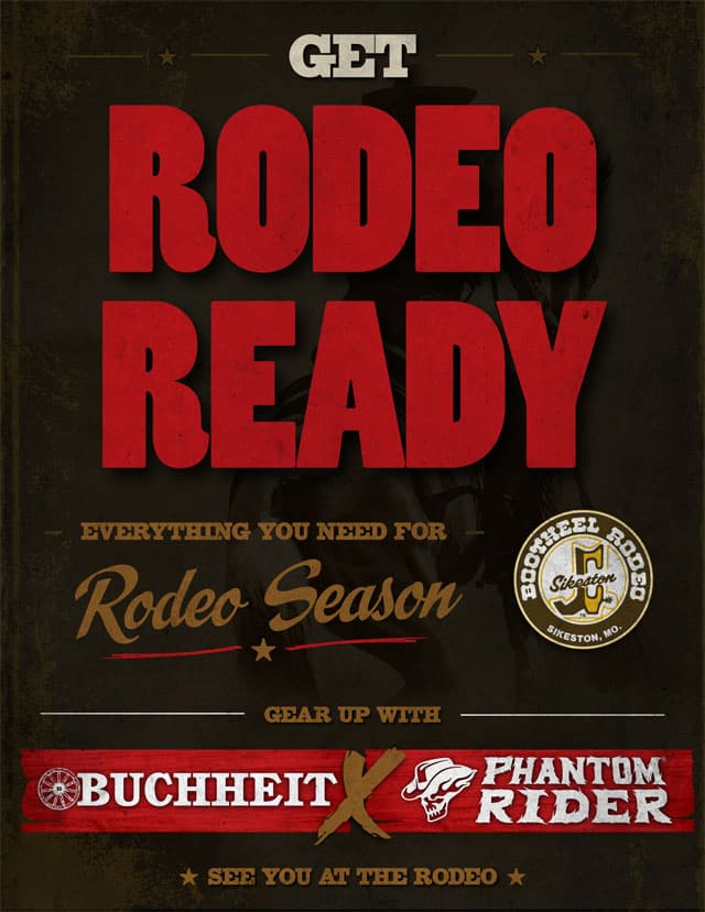 Get rodeo ready. Everything you need for rodeo season. Bootheel rodeo sikeston, MO. Gear up with buchheit x phantom rider. See you at the rodeo.