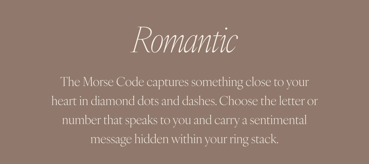 Romantic: The Morse Code captures something close to your heart in diamond dots and dashes. Choose the letter or number that speaks to you and carry a sentimental message hidden within your ring stack.
