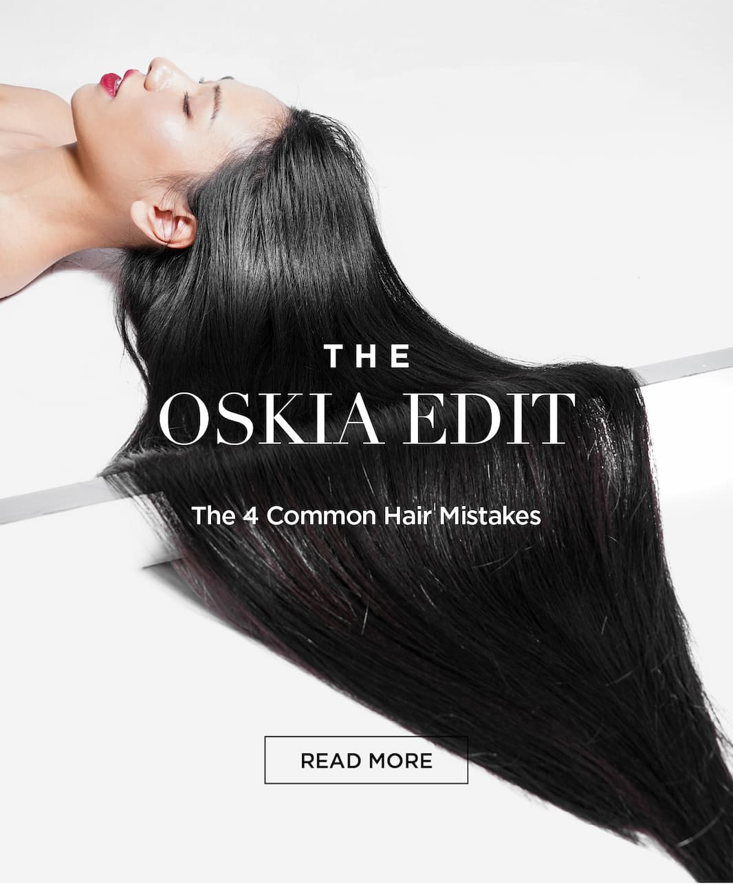 The OSKIA Edit      The 4 Common Hair Mistakes. CTA: READ MORE 