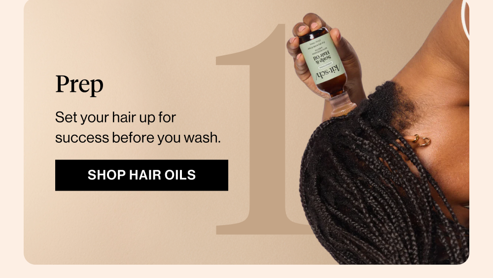 Prep Set your hair up for success before you wash.