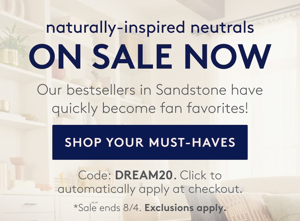 Naturally-inspired neutrals ON SALE NOW - Our bestsellers in Sandstone have quickly become fan favorites!