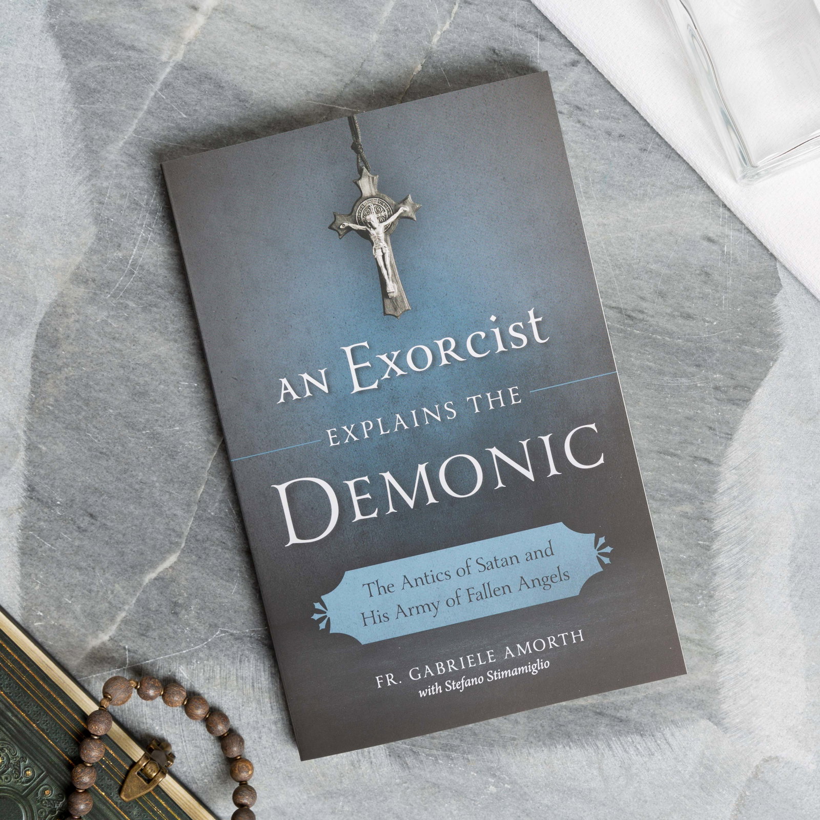 An Exorcist Explains the Demonic - The Antics of Satan and His Army of Fallen Angels