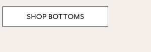 Shop Bottoms