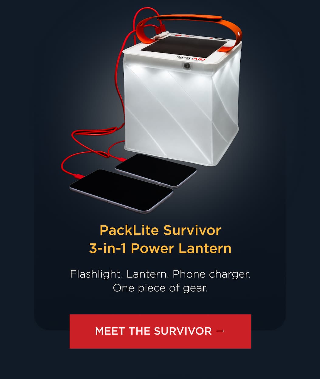 PackLite Survivor 3-in-1 Power Lantern Flashlight. Lantern. Phone charger. One piece of gear. [ MEET THE SURVIVOR → ]