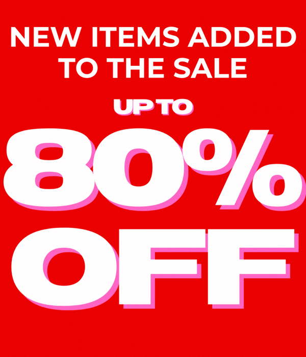 NEW ITEMS ADDED TO THE SALE UP TO 80% OFF