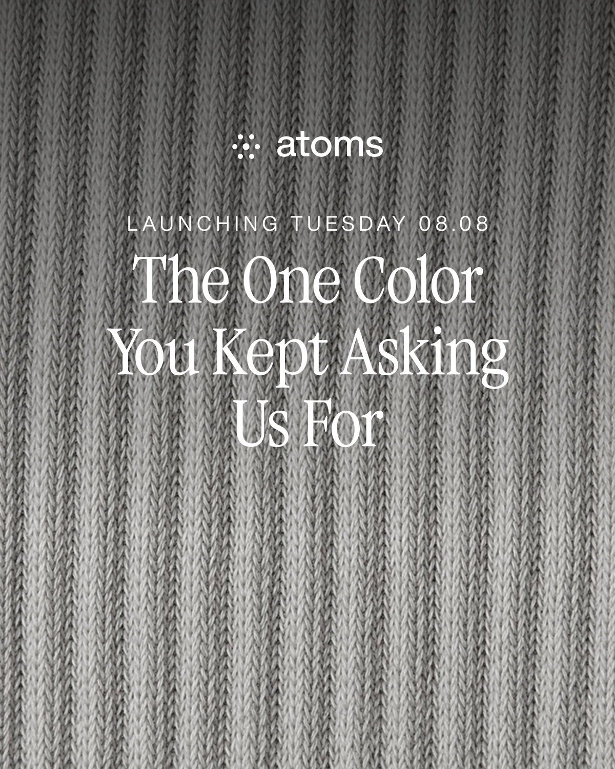 "Atoms ad: "The one color you kept asking us for" with a close up of a gray material. Launching 08.08. Button: "Join the waitlist.""