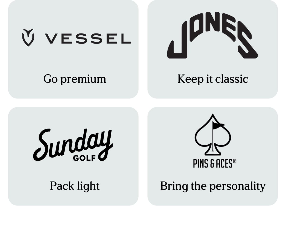 Go premium with Vessel. Keep it classic with Jones. Pack light with Sunday Golf. Bring more personality with Pins & Aces. Whatever your round looks like, the Vault Golf Bag Collection has an upgrade ready.