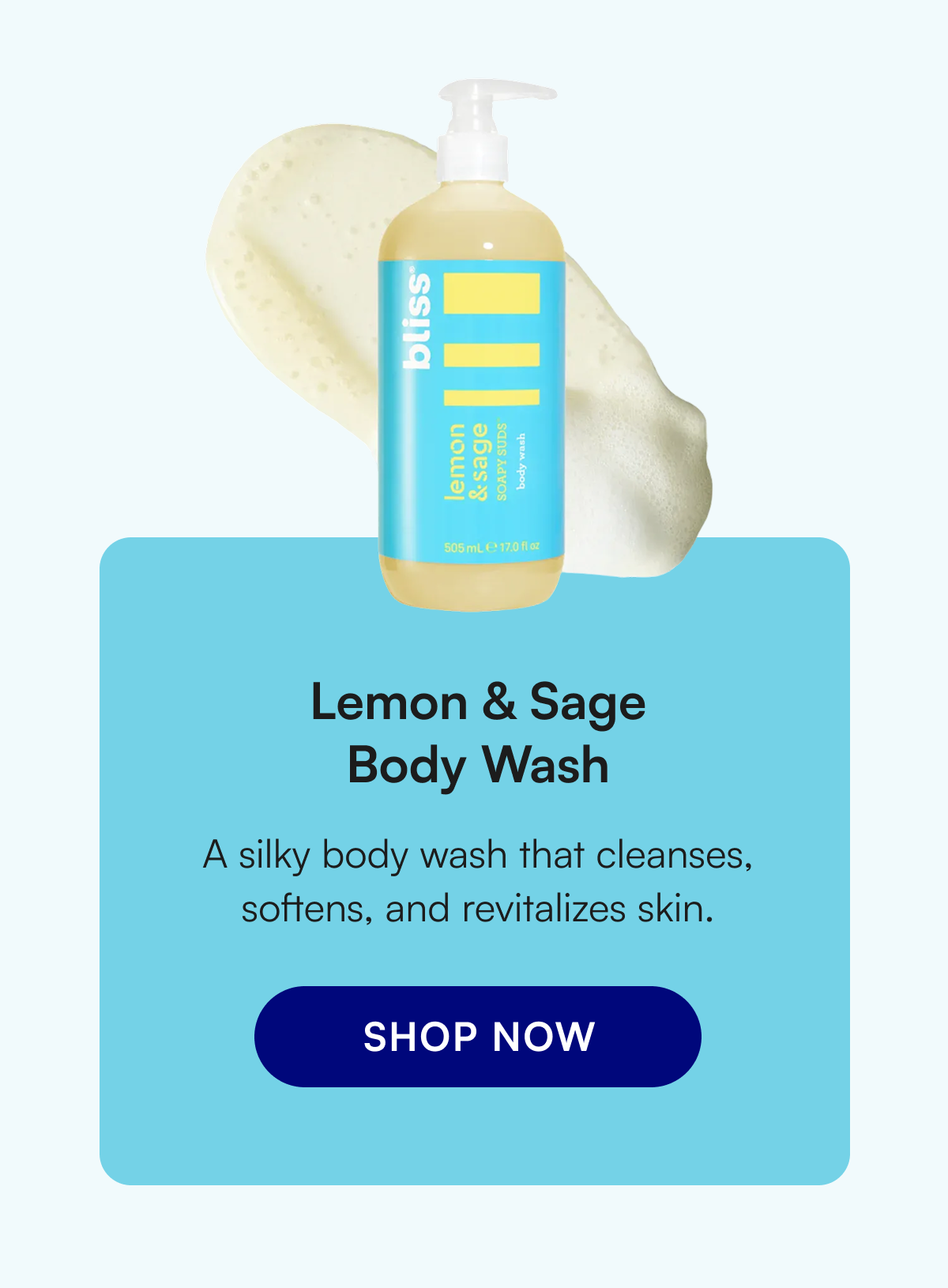 Lemon & Sage Body Wash A silky body wash that cleanses, softens, and revitalizes skin.