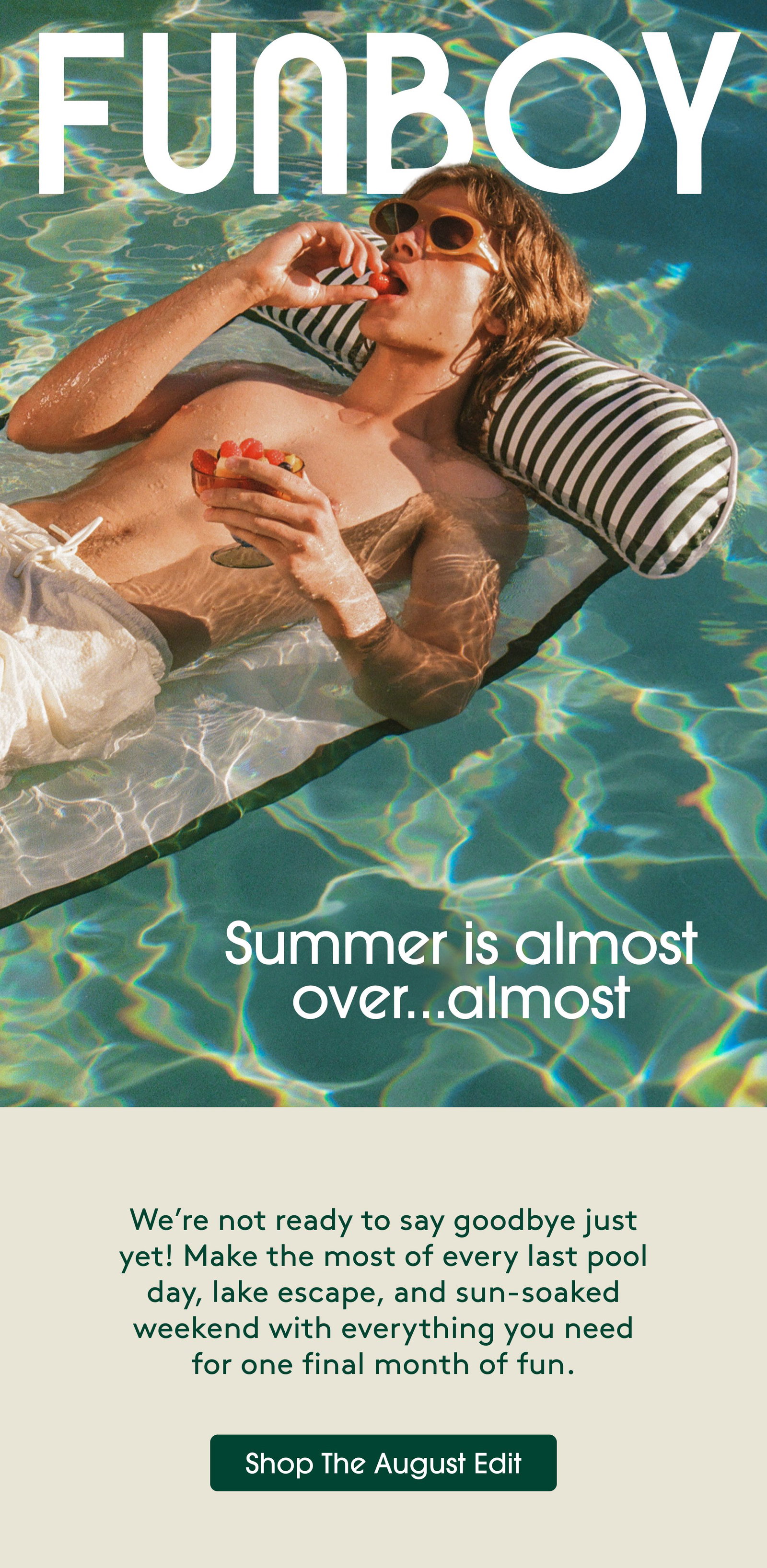 Summer is almost over...almost We’re not ready to say goodbye just yet! Make the most of every last pool day, lake escape, and sun-soaked weekend with everything you need for one final month of fun. Shop the August Edit