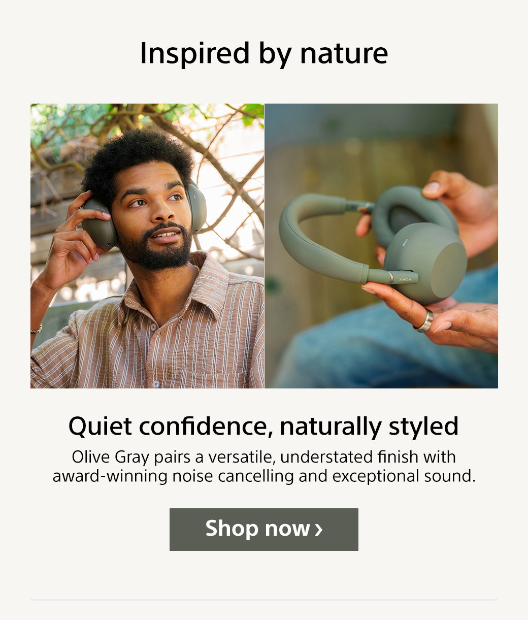Inspired by nature | Quiet confidence, naturally styled | Olive Gray pairs a versatile, understated finish with award-winning noise cancelling and exceptional sound. Shop now