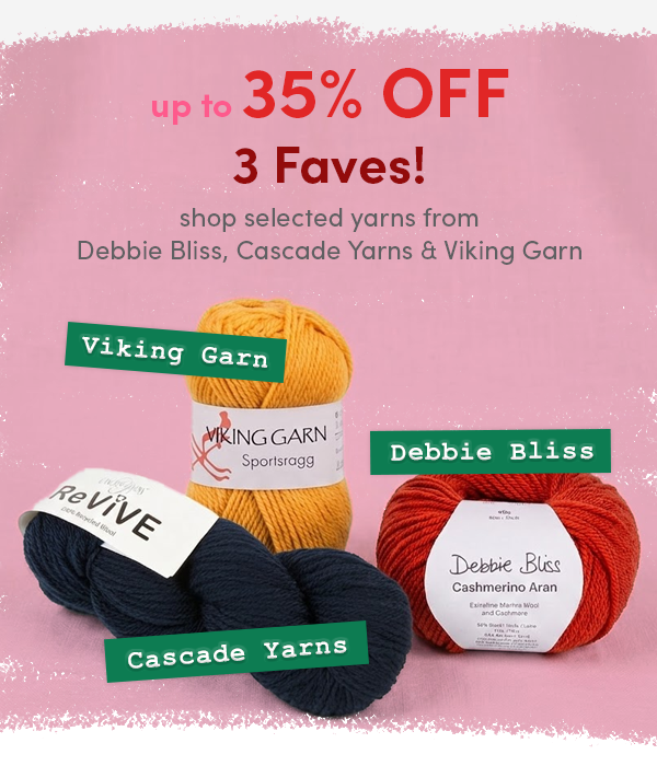 Up to 35% off 3 Faves! Shop selected yarns from Cascade Yarns, Debbie Bliss & Viking Garn