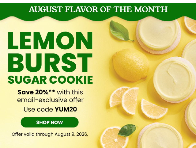 August Flavor of the Month - Buttercream-Frosted Lemon Burst Sugar Cookie - Save 20% with this email-exclusive offer.