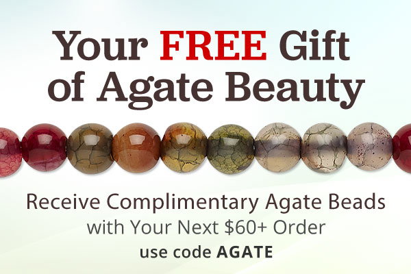 Your FREE Gift of Agate Beauty - Receive Complimentary Agate Beads with Your Next $60+ Order - Use code AGATE