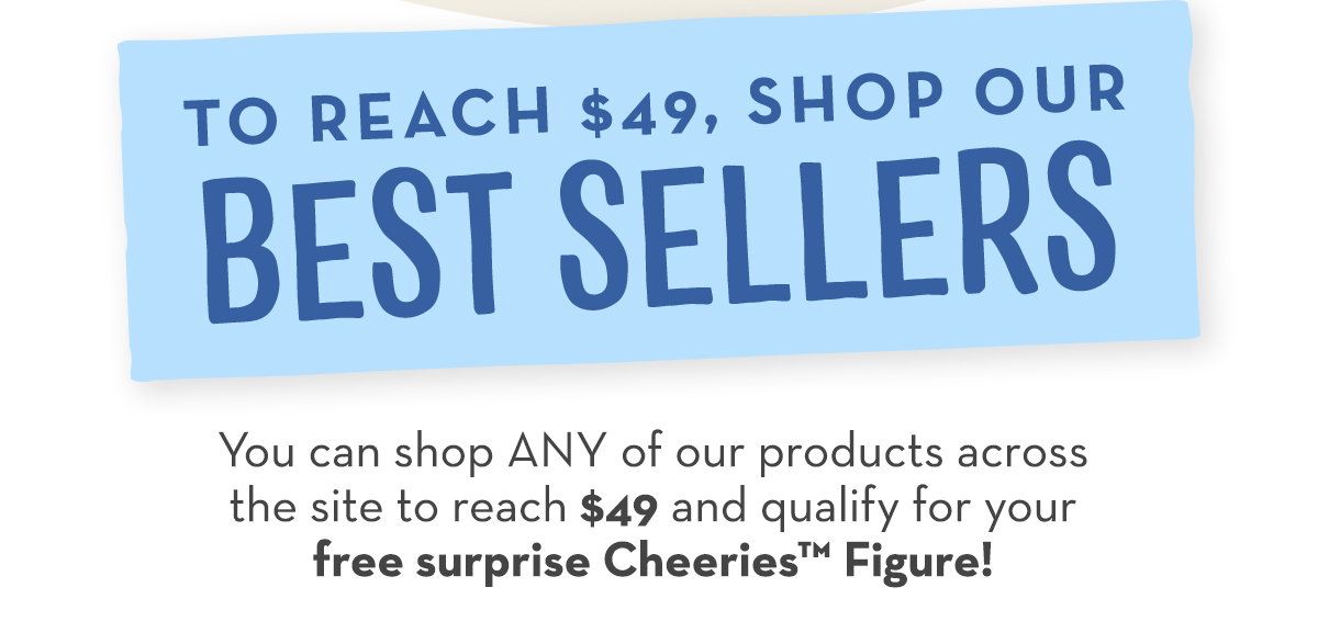  Shop Our Best Sellers to Reach $49! 