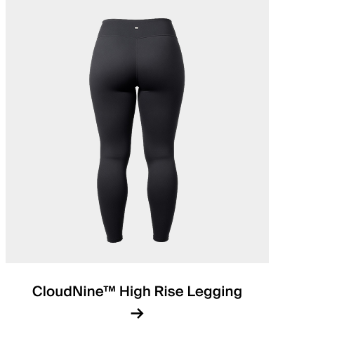 CloudNine™ High Rise Legging →