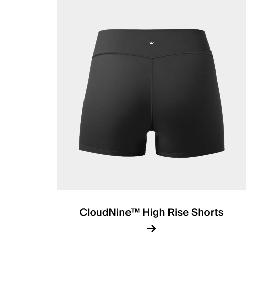 CloudNine™ High Rise Short  →