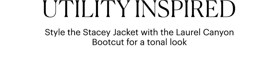 Utility Inspired - Style the Stacey Jacket with the Laurel Canyon Bootcut for a tonal look