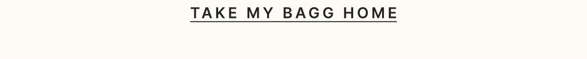 TAKE MY BAGG HOME