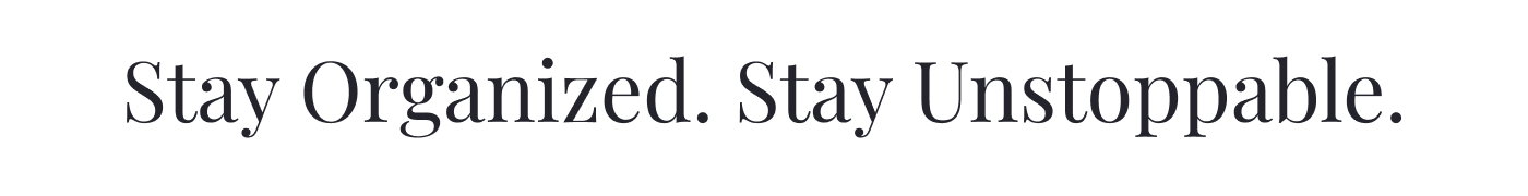 Stay Organized. Stay Unstoppable.