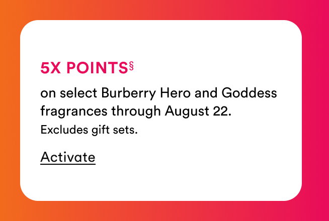 5X POINTS§ on select Burberry Hero fragrances through August 22. | Excludes gift sets. | Activate