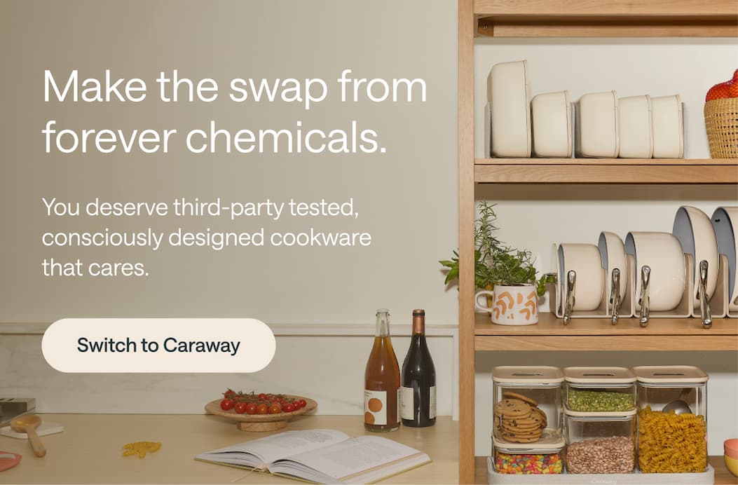 Make the swap from forever chemicals. [Switch to Caraway]