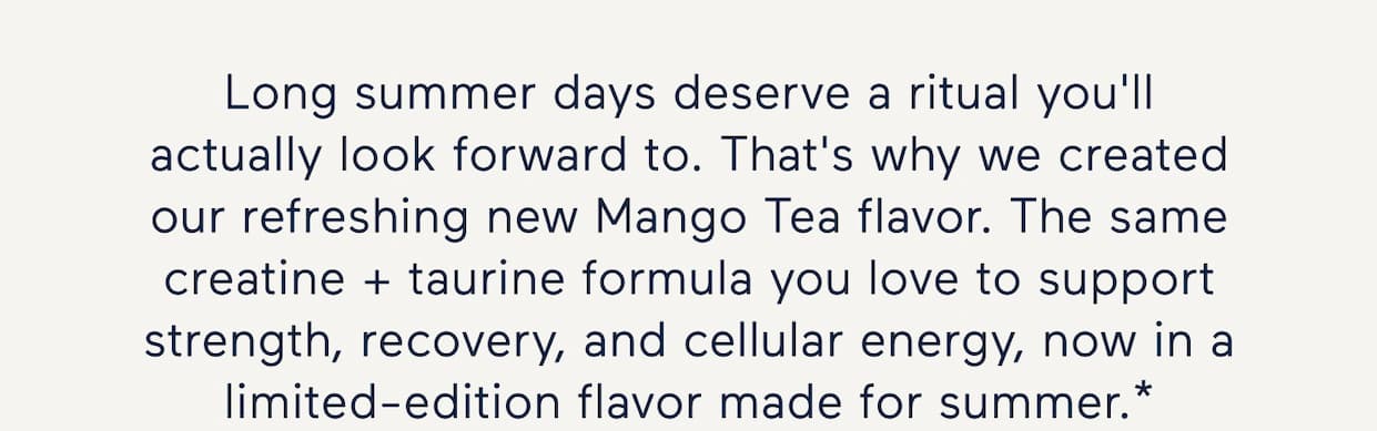 the same creatine formula you love, now in mango tea