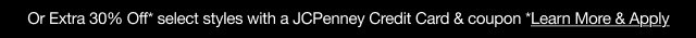 Or Extra 30% Off* select styles with a JCPenney Credit Card & coupon | *Learn More & Apply