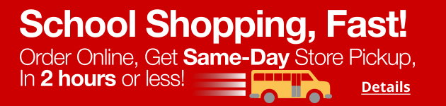 School Shopping, Fast! | Order Online, Get Same-Day Store Pickup, In 2 hours or less! | Details