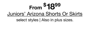 From $18.99 Juniors' Arizona Shorts or Skirts | Select styles | Also in plus sizes.