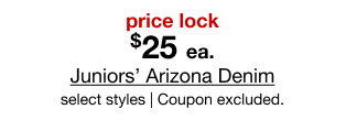 Price Lock | Juniors' Arizona Denim From $25 Each | Select styles | Coupon excluded.
