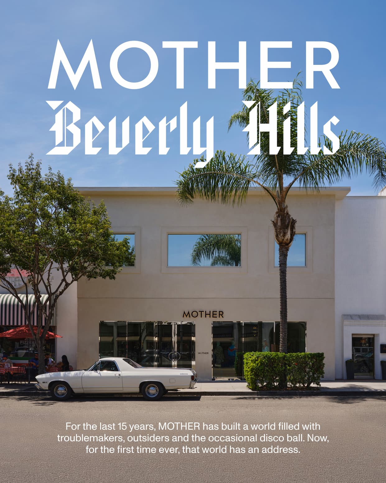 MOTHER Beverly Hills - For the last 15 years, MOTHER has built a world filled with troublemakers, outsiders and the occasional disco ball. Now, for the first time ever, that world has an address.