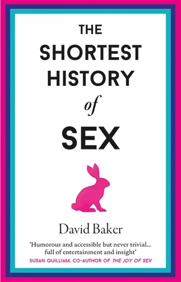 The Shortest History of Sex (Book 11 of Shortest Histories) by David Baker
