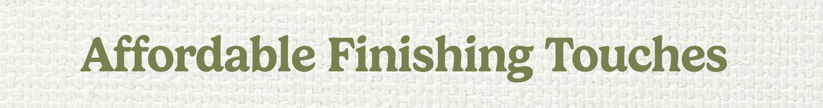 Affordable Finishing Touches