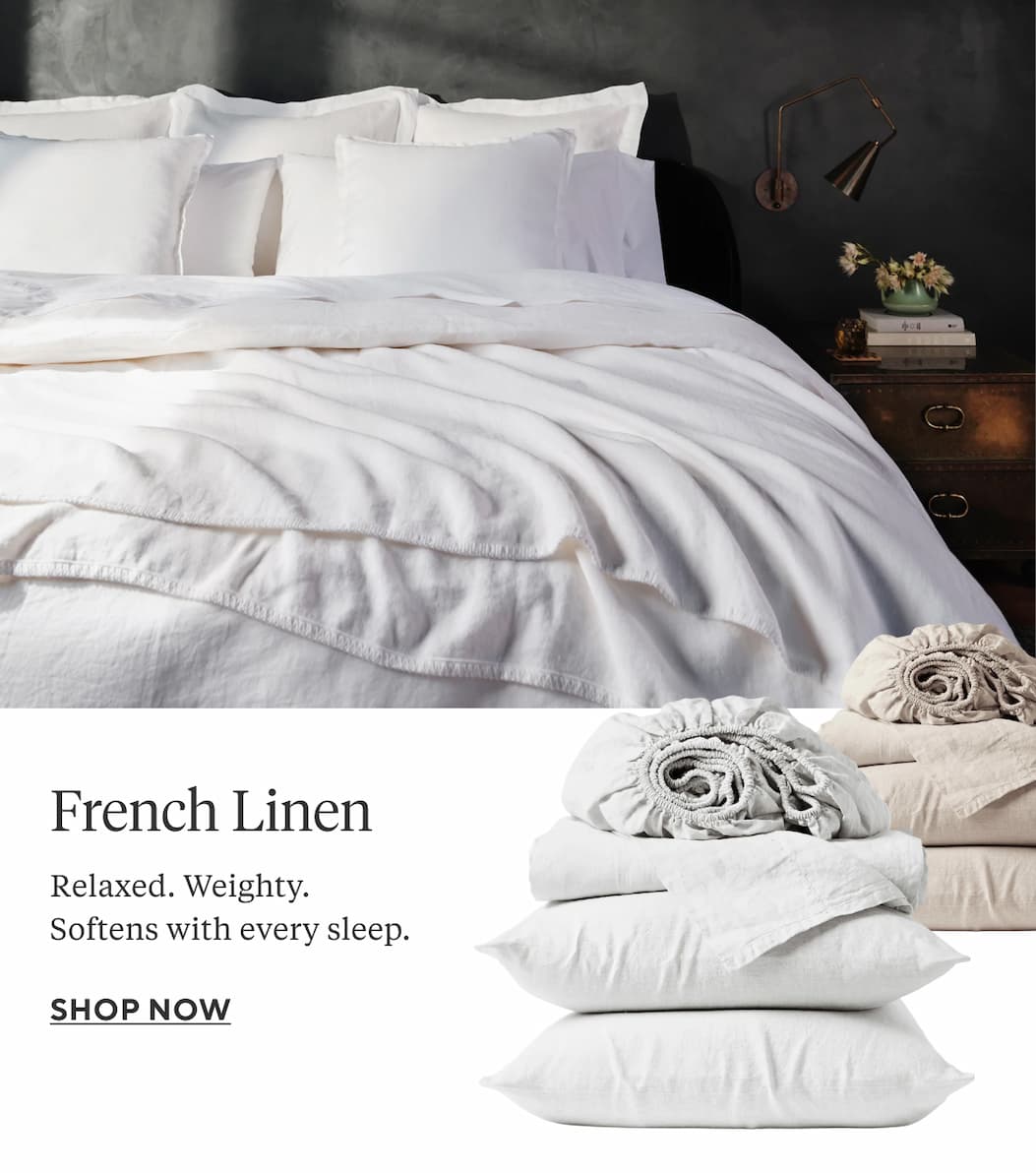 FRENCH LINEN Relaxed. Weighty. Softens with every sleep. Shop Now >