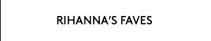 SHOP RIHANNA'S FAVES
