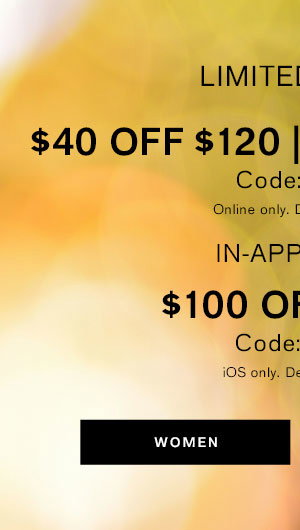 $40 Off $120 | $75 Off $200 with Code: 1064 | App Only: $100 Off $250, Code: 1065 ; Shop Women