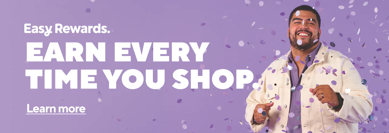 Easy RewardsEARN EVERY TIME YOU SHOP.Join for free